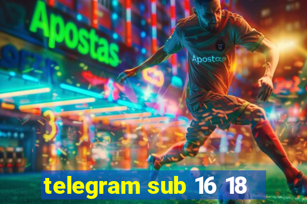 telegram sub 16 18